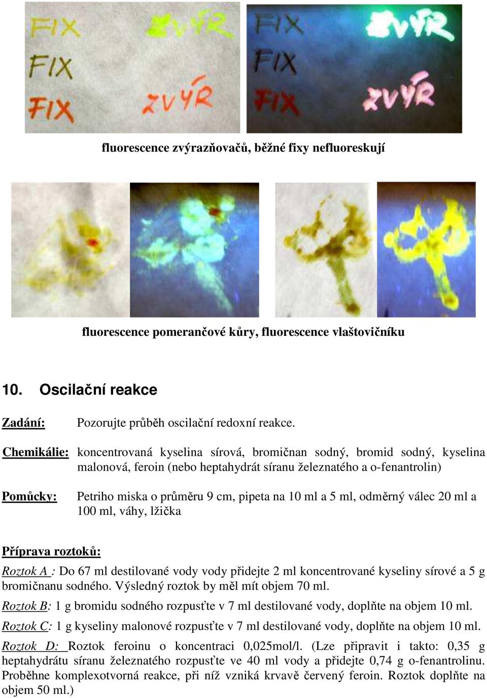 a 5 ml, odměrný válec 20 ml a 100 ml, váhy, lžička Příprava roztoků: Roztok A : Do 67 ml destilované vody vody přidejte 2 ml koncentrované kyseliny sírové a 5 g bromičnanu sodného.