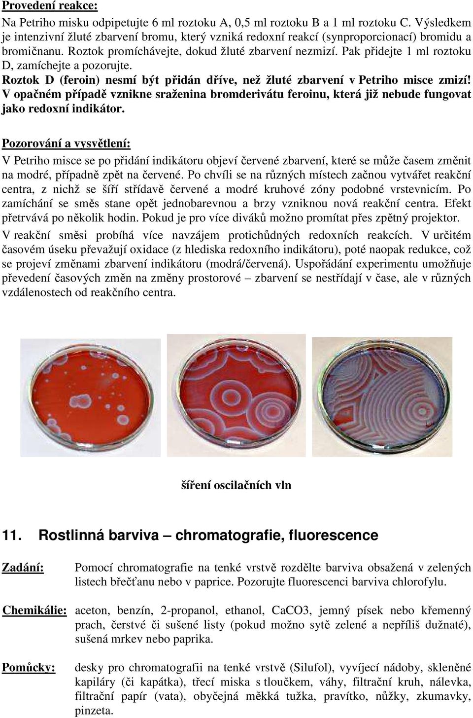 Pak přidejte 1 ml roztoku D, zamíchejte a pozorujte. Roztok D (feroin) nesmí být přidán dříve, než žluté zbarvení v Petriho misce zmizí!