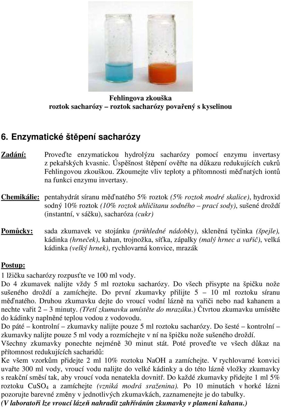 Chemikálie: pentahydrát síranu měďnatého 5% roztok (5% roztok modré skalice), hydroxid sodný 10% roztok (10% roztok uhličitanu sodného prací sody), sušené droždí (instantní, v sáčku), sacharóza