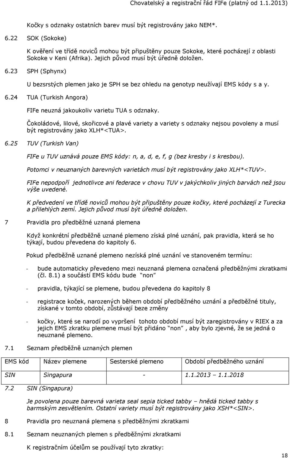 Čokoládové, lilové, skořicové a plavé variety a variety s odznaky nejsou povoleny a musí být registrovány jako XLH*<TUA>. 6.