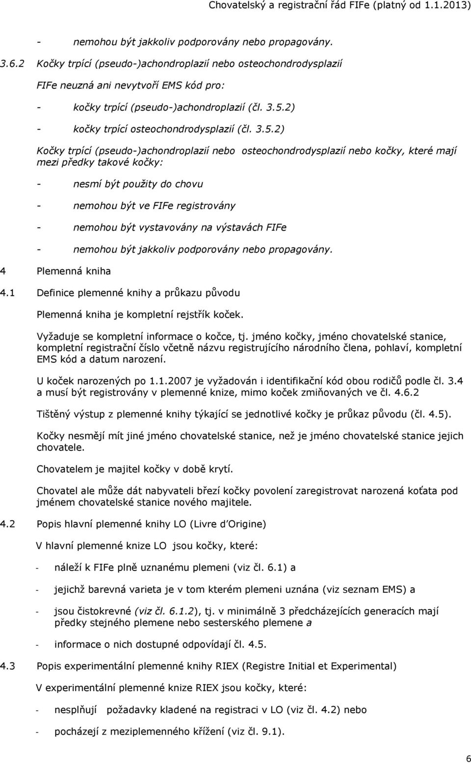 2) - kočky trpící osteochondrodysplazií (čl. 3.5.