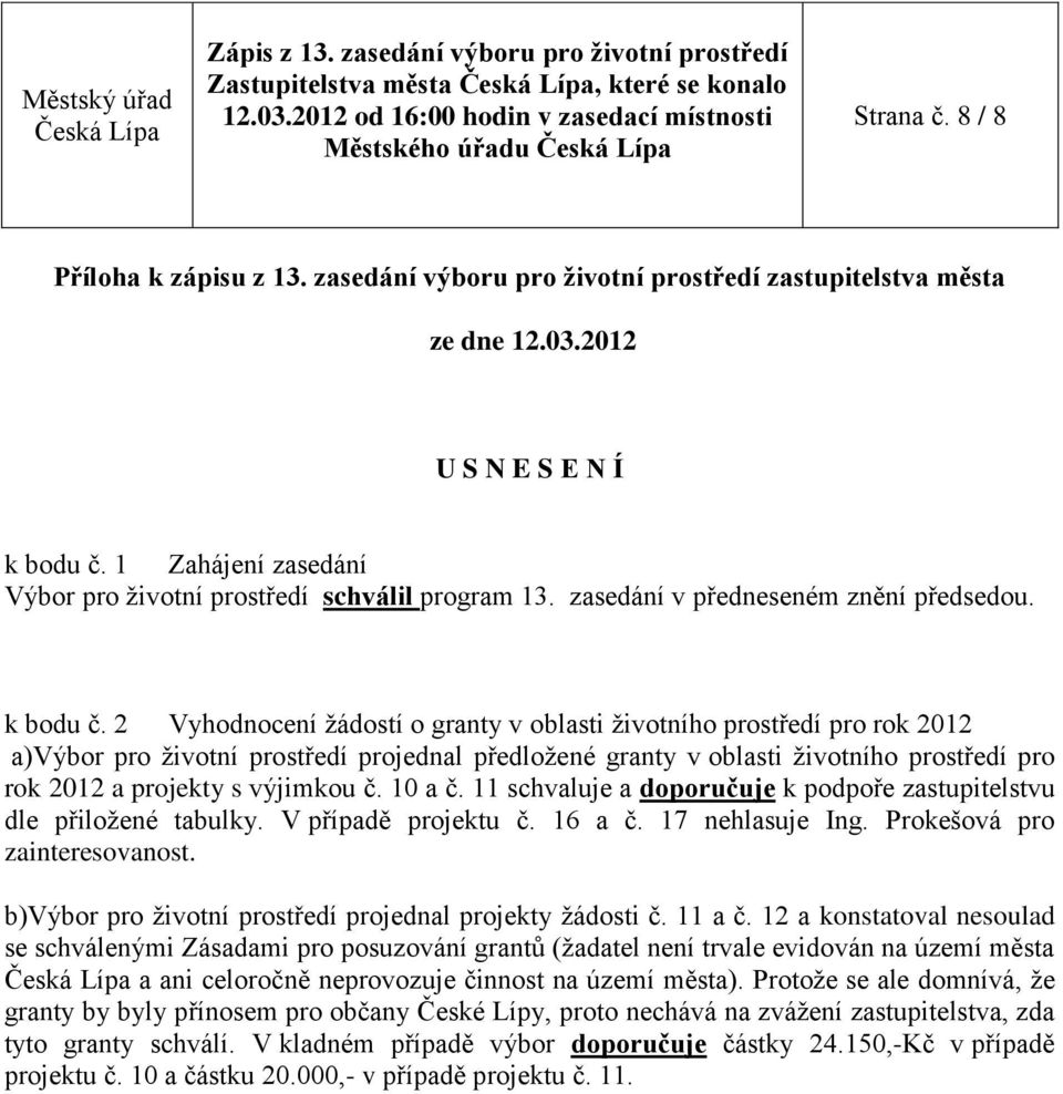 2 Vyhodnocení žádostí o granty v oblasti životního prostředí pro rok 2012 a)výbor pro životní prostředí projednal předložené granty v oblasti životního prostředí pro rok 2012 a projekty s výjimkou č.