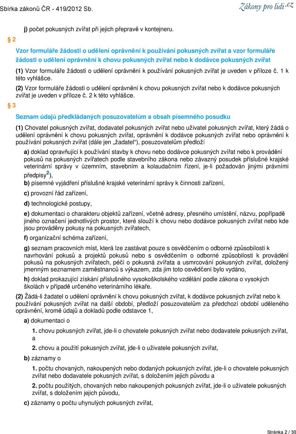 žádosti o udělení oprávnění k používání pokusných zvířat je uveden v příloze č. 1 k této vyhlášce.