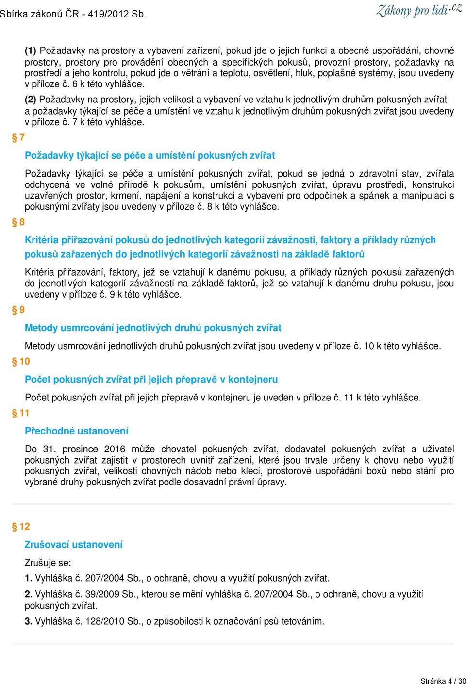 (2) Požadavky na prostory, jejich velikost a vybavení ve vztahu k jednotlivým druhům pokusných zvířat a požadavky týkající se péče a umístění ve vztahu k jednotlivým druhům pokusných zvířat jsou