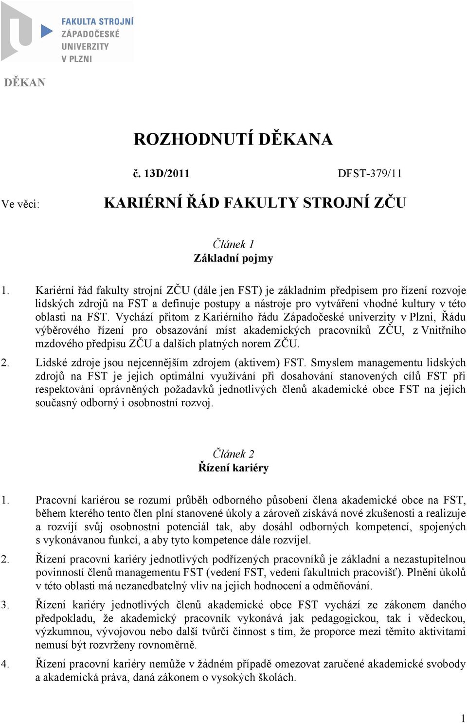 Vychází přitom z Kariérního řádu Západočeské univerzity v Plzni, Řádu výběrového řízení pro obsazování míst akademických pracovníků ZČU, z Vnitřního mzdového předpisu ZČU a dalších platných norem ZČU.