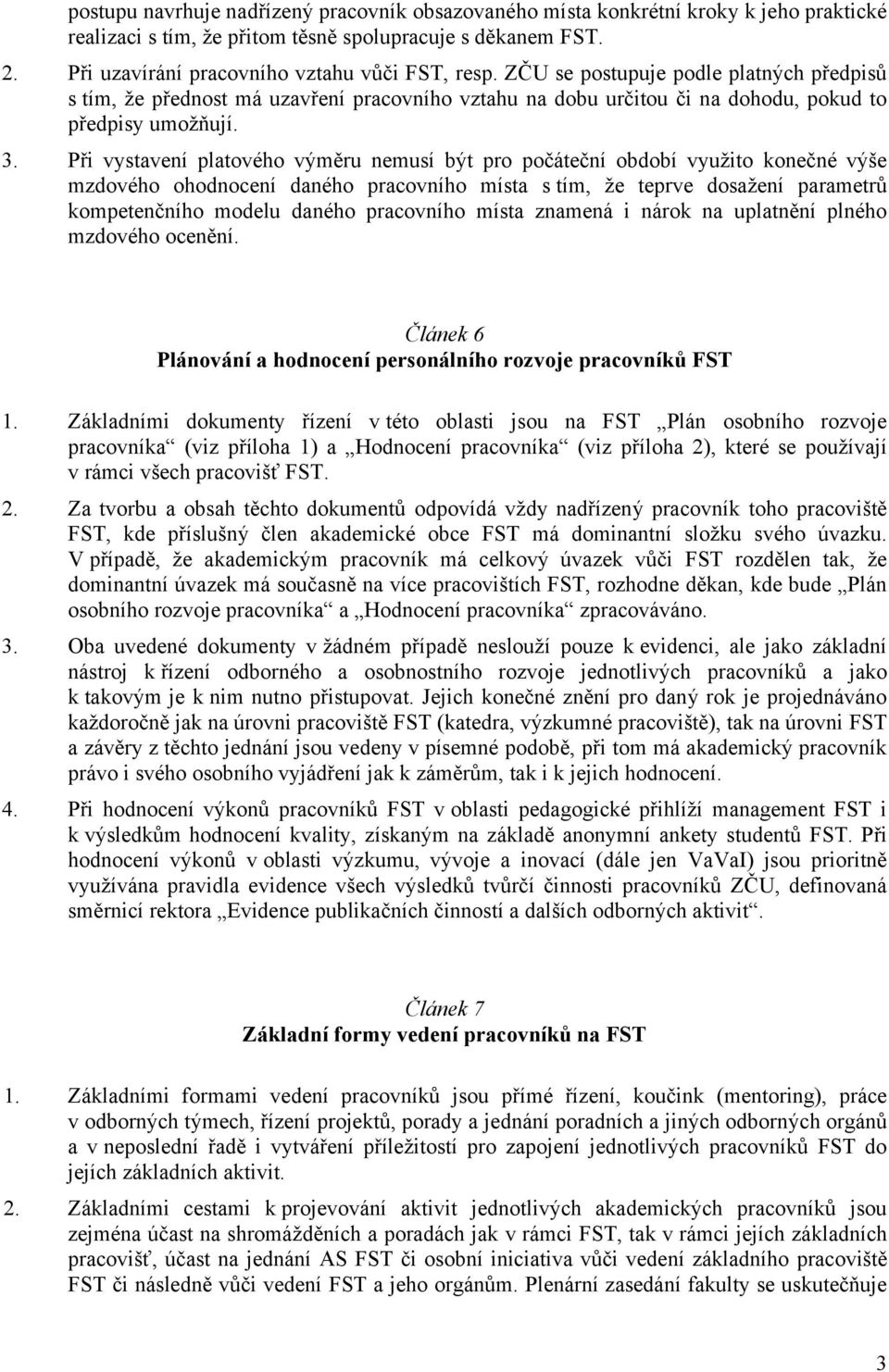 Při vystavení platového výměru nemusí být pro počáteční období využito konečné výše mzdového ohodnocení daného pracovního místa s tím, že teprve dosažení parametrů kompetenčního modelu daného