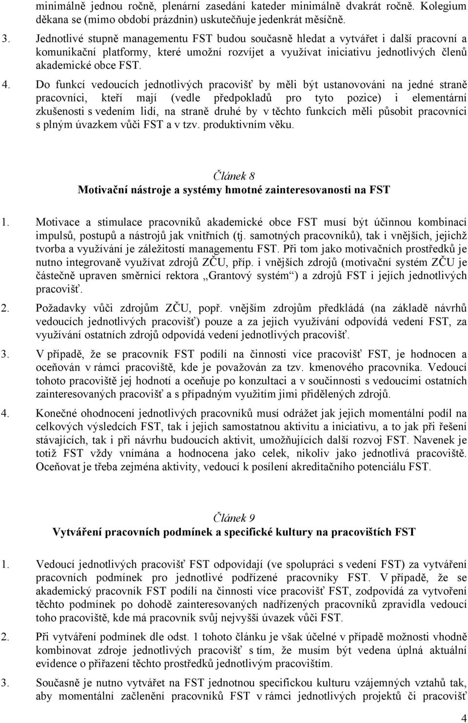 Do funkcí vedoucích jednotlivých pracovišť by měli být ustanovováni na jedné straně pracovníci, kteří mají (vedle předpokladů pro tyto pozice) i elementární zkušenosti s vedením lidí, na straně druhé