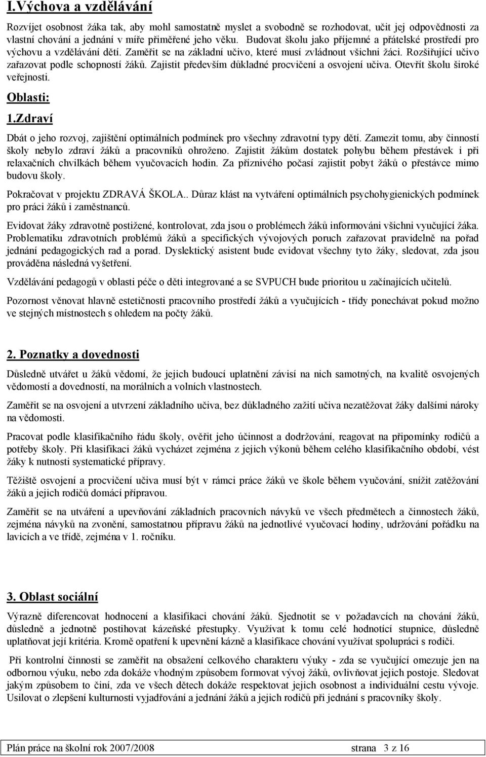 Zajistit především důkladné procvičení a osvojení učiva. Otevřít školu široké veřejnosti. Oblasti: 1.Zdraví Dbát o jeho rozvoj, zajištění optimálních podmínek pro všechny zdravotní typy dětí.