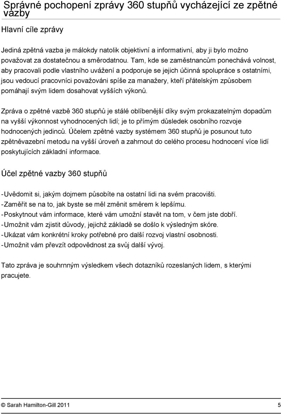 Tam, kde se zaměstnancům ponechává volnost, aby pracovali podle vlastního uvážení a podporuje se jejich účinná spolupráce s ostatními, jsou vedoucí pracovníci považováni spíše za manažery, kteří