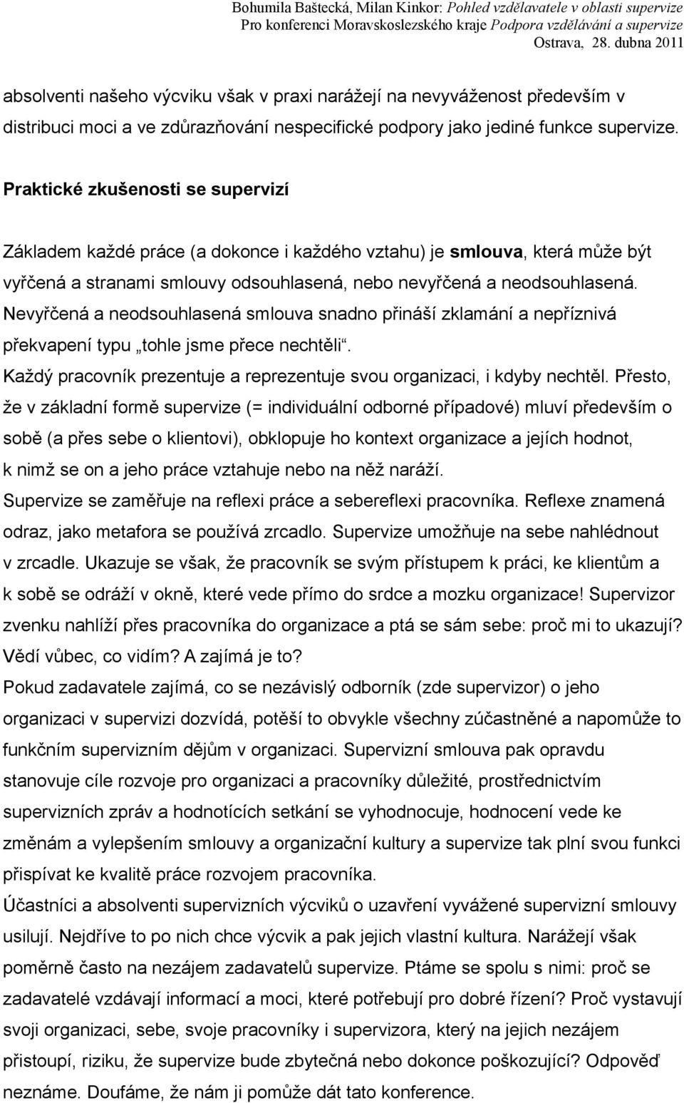 Nevyřčená a neodsouhlasená smlouva snadno přináší zklamání a nepříznivá překvapení typu tohle jsme přece nechtěli. Každý pracovník prezentuje a reprezentuje svou organizaci, i kdyby nechtěl.