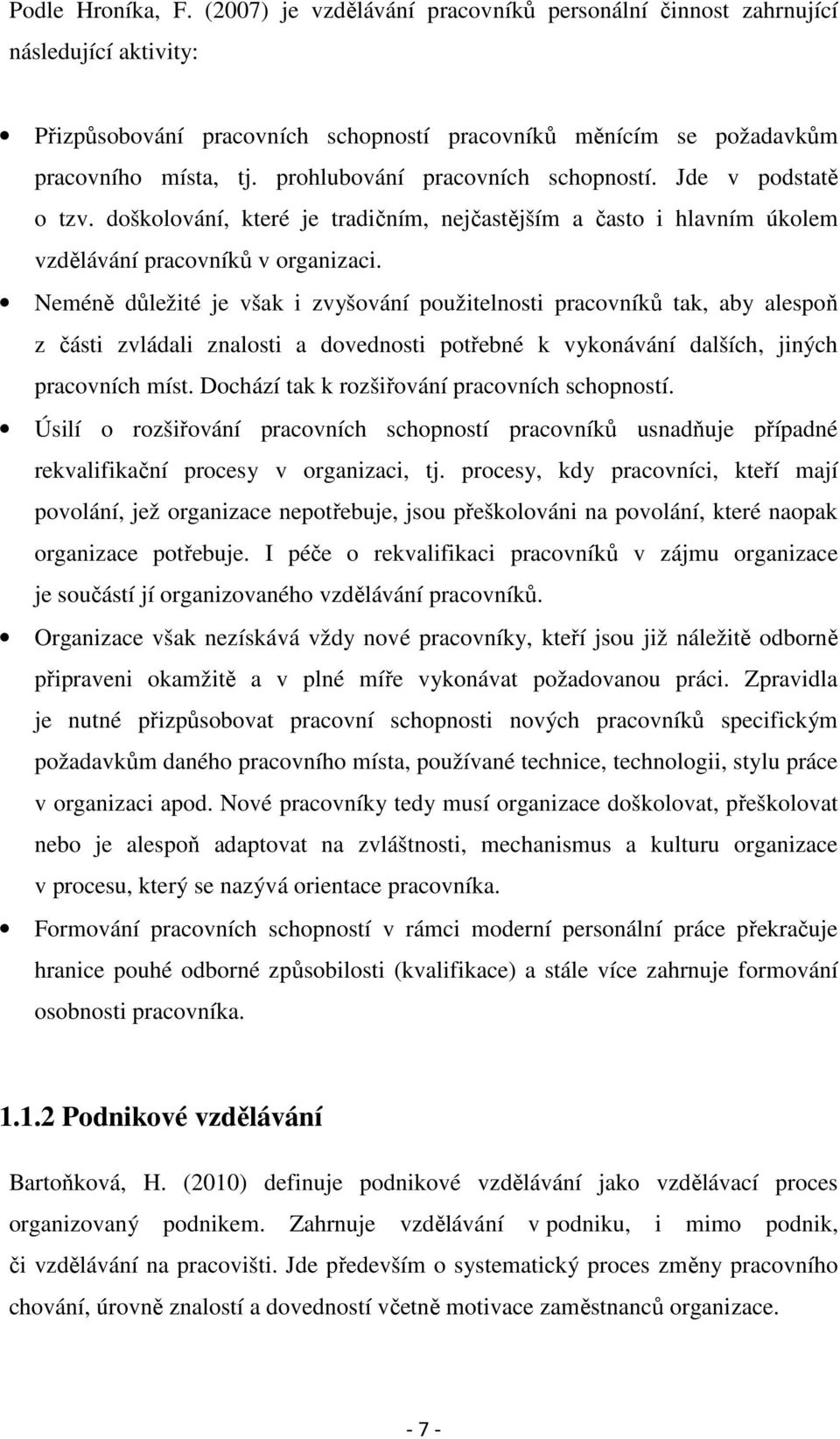 Neméně důležité je však i zvyšování použitelnosti pracovníků tak, aby alespoň z části zvládali znalosti a dovednosti potřebné k vykonávání dalších, jiných pracovních míst.