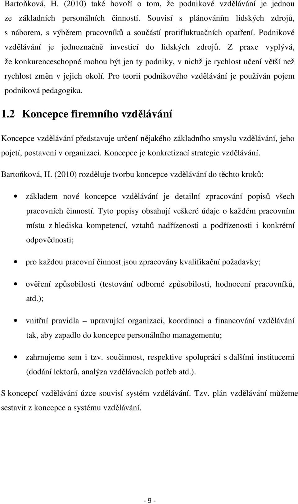 Z praxe vyplývá, že konkurenceschopné mohou být jen ty podniky, v nichž je rychlost učení větší než rychlost změn v jejich okolí.