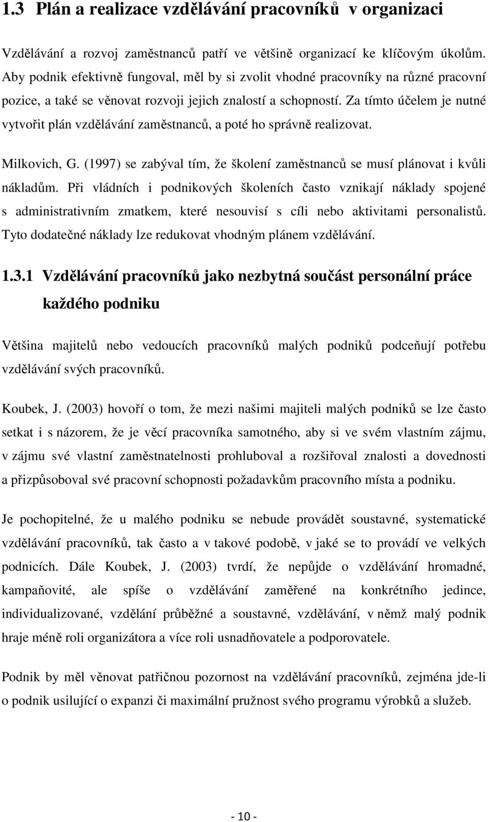 Za tímto účelem je nutné vytvořit plán vzdělávání zaměstnanců, a poté ho správně realizovat. Milkovich, G. (1997) se zabýval tím, že školení zaměstnanců se musí plánovat i kvůli nákladům.