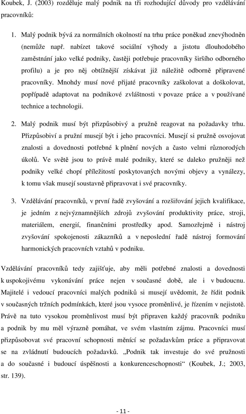 připravené pracovníky. Mnohdy musí nové přijaté pracovníky zaškolovat a doškolovat, popřípadě adaptovat na podnikové zvláštnosti v povaze práce a v používané technice a technologii. 2.