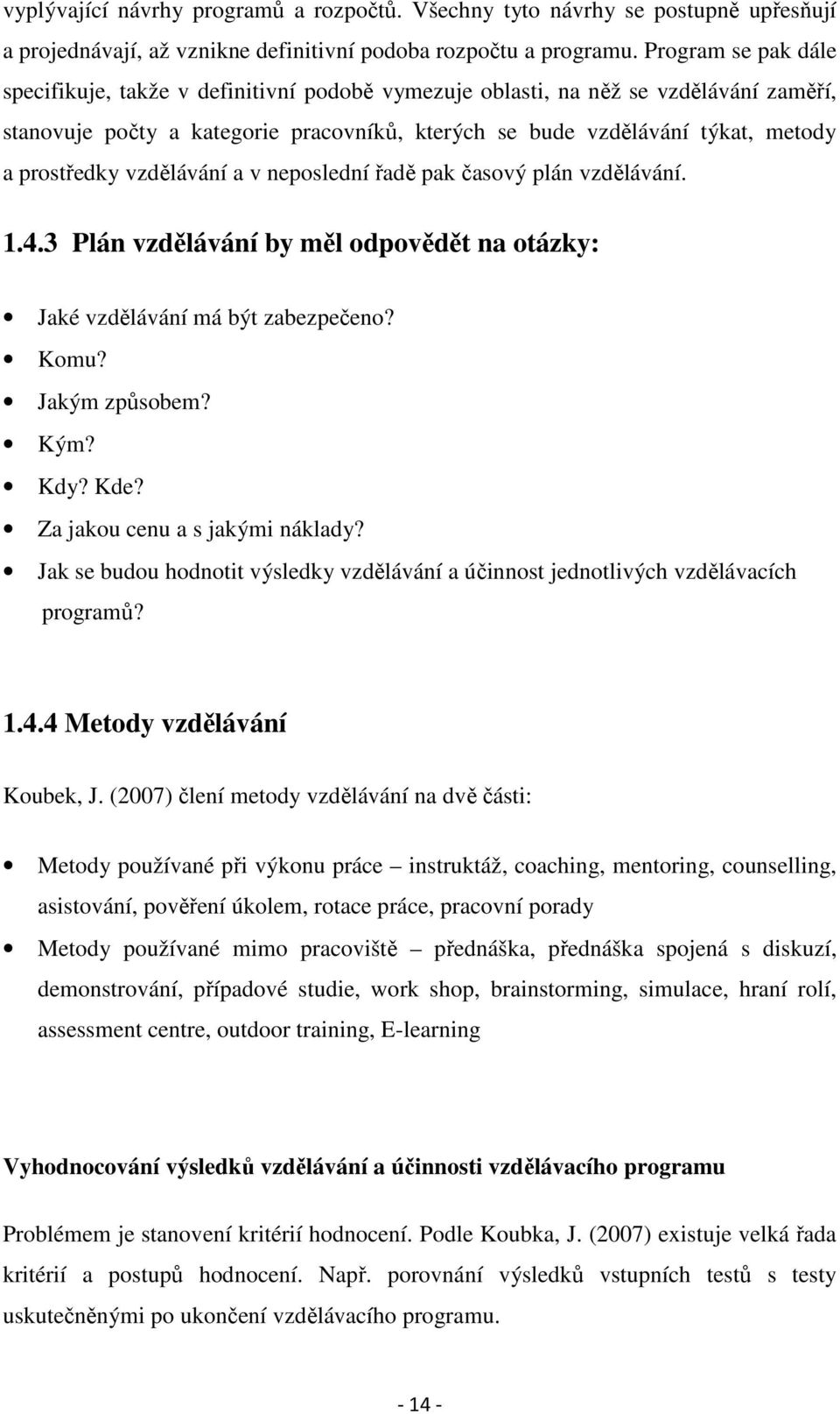 prostředky vzdělávání a v neposlední řadě pak časový plán vzdělávání. 1.4.3 Plán vzdělávání by měl odpovědět na otázky: Jaké vzdělávání má být zabezpečeno? Komu? Jakým způsobem? Kým? Kdy? Kde?