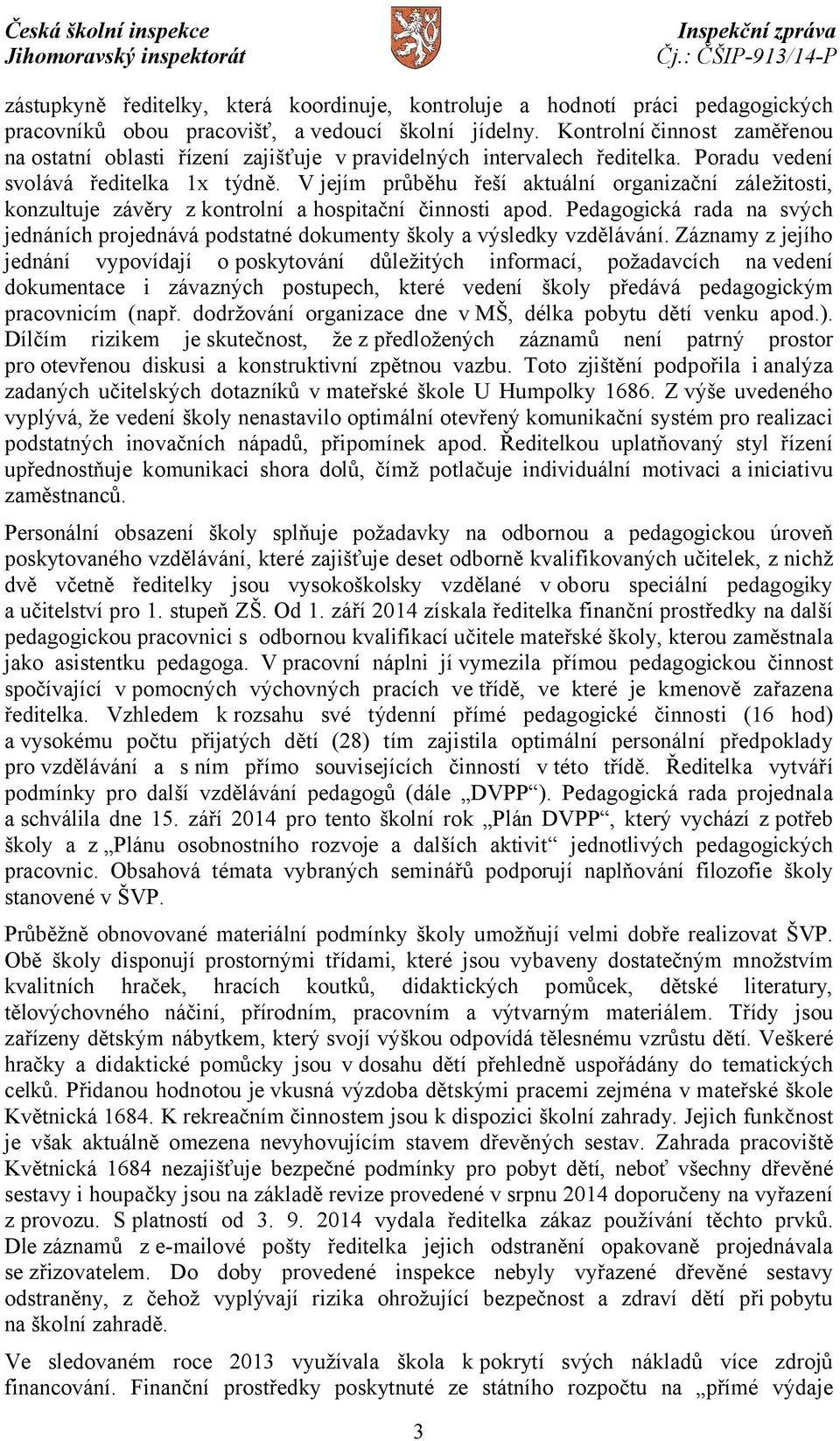 V jejím průběhu řeší aktuální organizační záležitosti, konzultuje závěry z kontrolní a hospitační činnosti apod.