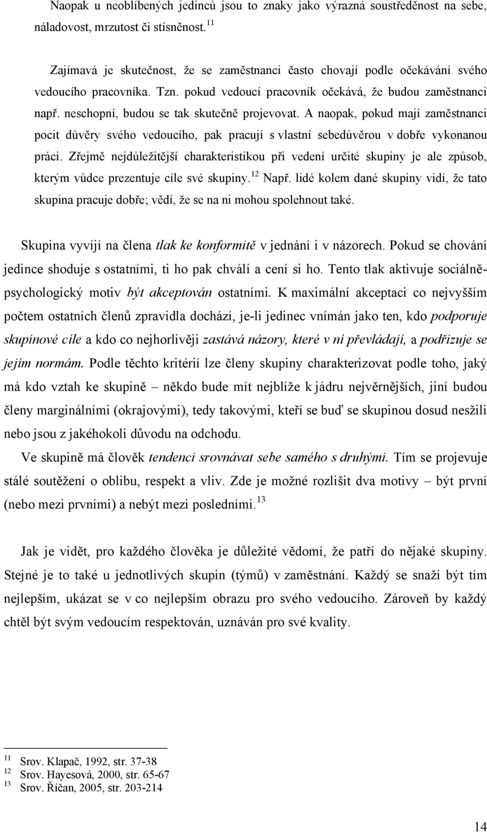 neschopní, budou se tak skutečně projevovat. A naopak, pokud mají zaměstnanci pocit důvěry svého vedoucího, pak pracují s vlastní sebedůvěrou v dobře vykonanou práci.