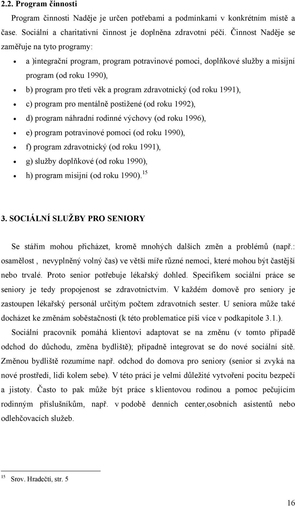 roku 1991), c) program pro mentálně postiţené (od roku 1992), d) program náhradní rodinné výchovy (od roku 1996), e) program potravinové pomoci (od roku 1990), f) program zdravotnický (od roku 1991),