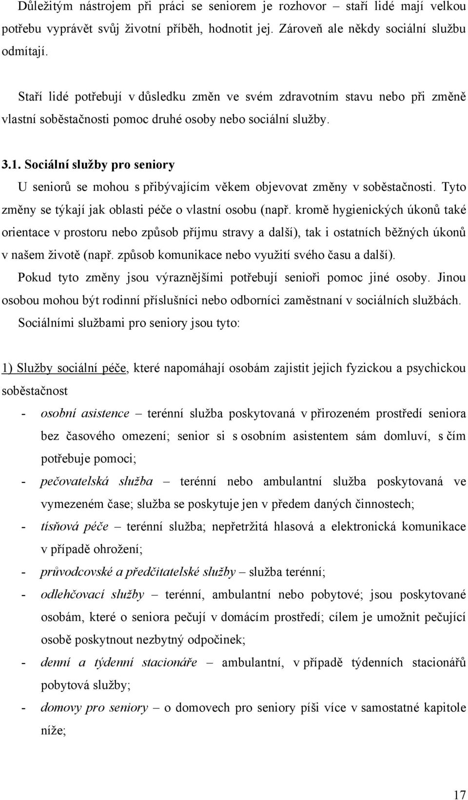 Sociální služby pro seniory U seniorů se mohou s přibývajícím věkem objevovat změny v soběstačnosti. Tyto změny se týkají jak oblasti péče o vlastní osobu (např.