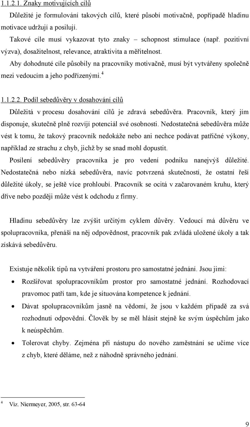 Aby dohodnuté cíle působily na pracovníky motivačně, musí být vytvářeny společně mezi vedoucím a jeho podřízenými. 4 1.1.2.