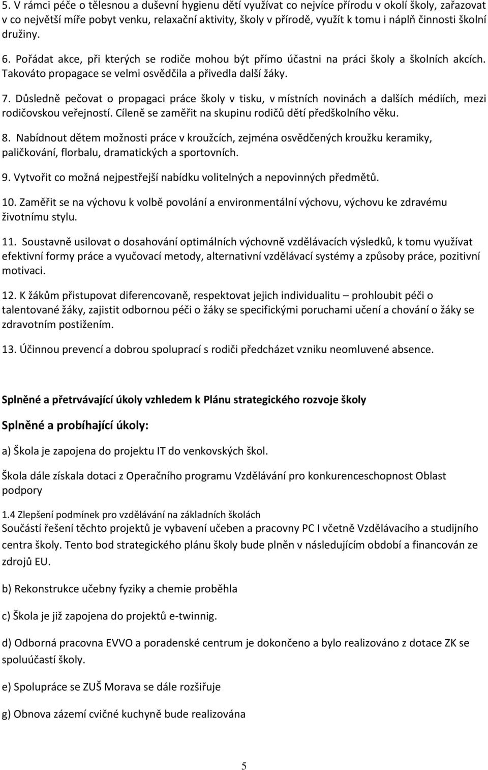 Důsledně pečovat o propagaci práce školy v tisku, v místních novinách a dalších médiích, mezi rodičovskou veřejností. Cíleně se zaměřit na skupinu rodičů dětí předškolního věku. 8.