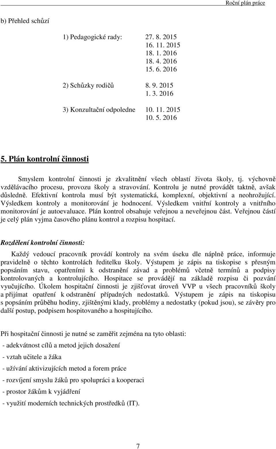 Kontrolu je nutné provádět taktně, avšak důsledně. Efektivní kontrola musí být systematická, komplexní, objektivní a neohrožující. Výsledkem kontroly a monitorování je hodnocení.