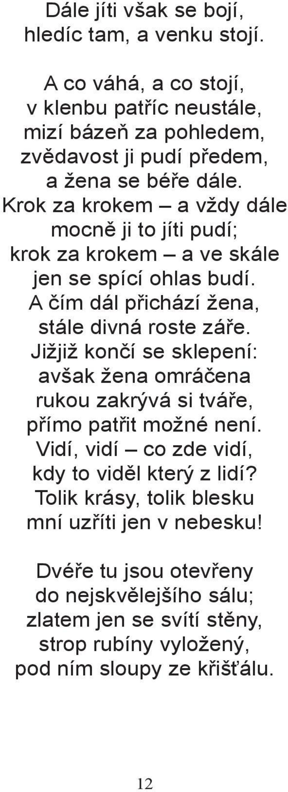 Krok za krokem a vždy dále mocně ji to jíti pudí; krok za krokem a ve skále jen se spící ohlas budí. A čím dál přichází žena, stále divná roste záře.