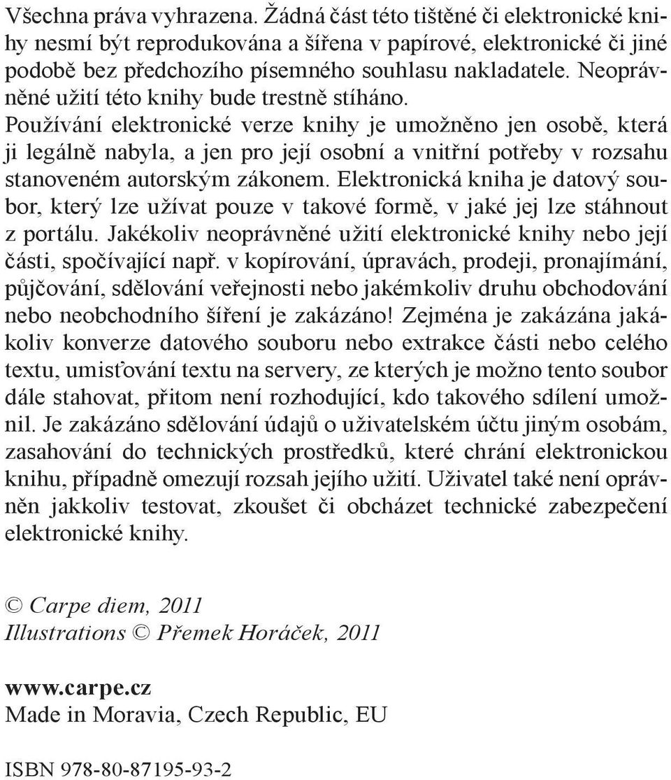 Používání elektronické verze knihy je umožněno jen osobě, která ji legálně nabyla, a jen pro její osobní a vnitřní potřeby v rozsahu stanoveném autorským zákonem.