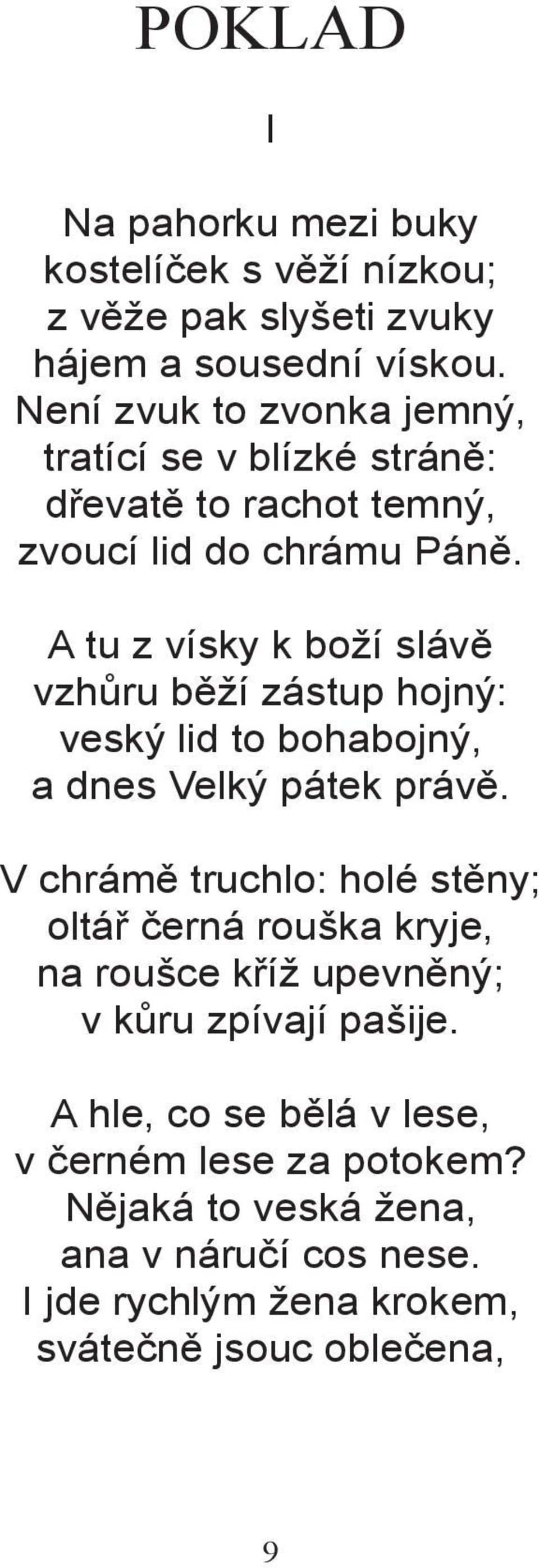 A tu z vísky k boží slávě vzhůru běží zástup hojný: veský lid to bohabojný, a dnes Velký pátek právě.