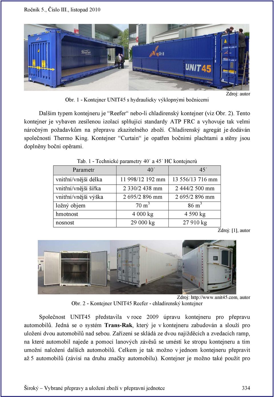 Chladírenský agregát je dodáván společností Thermo King. Kontejner Curtain je opatřen bočními plachtami a stěny jsou doplněny boční opěrami. Tab.