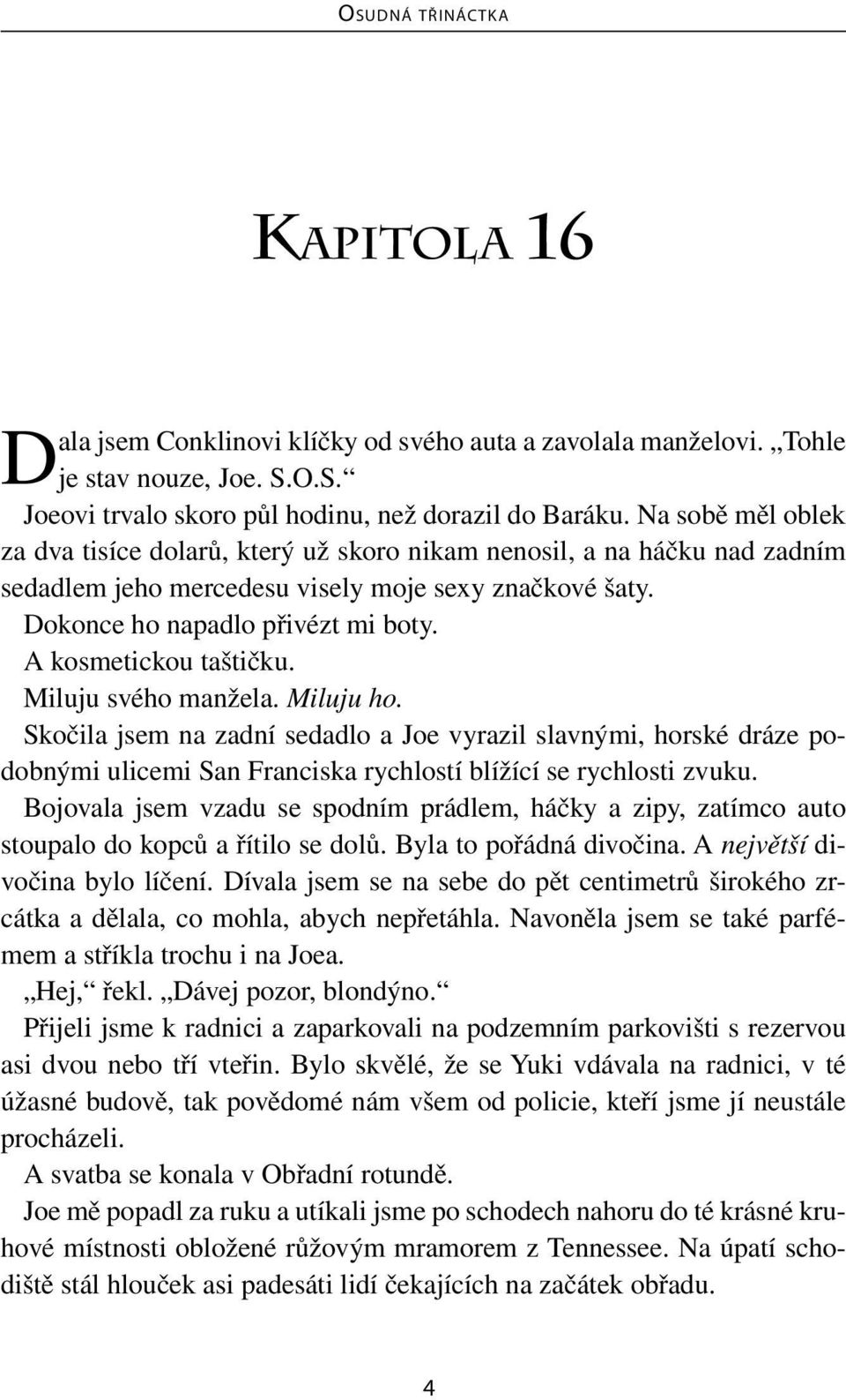 A kosmetickou taštičku. Miluju svého manžela. Miluju ho. Skočila jsem na zadní sedadlo a Joe vyrazil slavnými, horské dráze podobnými ulicemi San Franciska rychlostí blížící se rychlosti zvuku.