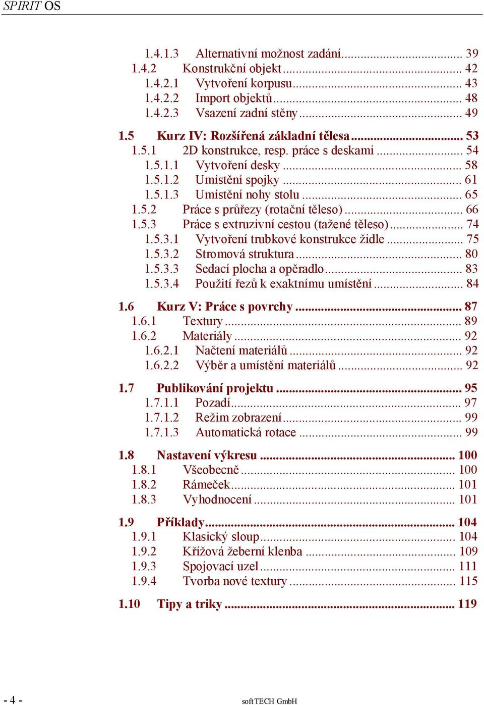 ..66 1.5.3 Práce s extruzivní cestou (tažené těleso)...74 1.5.3.1 Vytvoření trubkové konstrukce židle...75 1.5.3.2 Stromová struktura...80 1.5.3.3 Sedací plocha a opěradlo...83 1.5.3.4 Použití řezů k exaktnímu umístění.