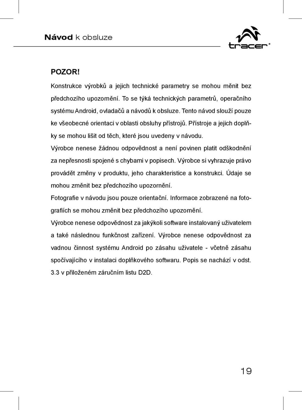 Přístroje a jejich doplňky se mohou lišit od těch, které jsou uvedeny v návodu. Výrobce nenese žádnou odpovědnost a není povinen platit odškodnění za nepřesnosti spojené s chybami v popisech.