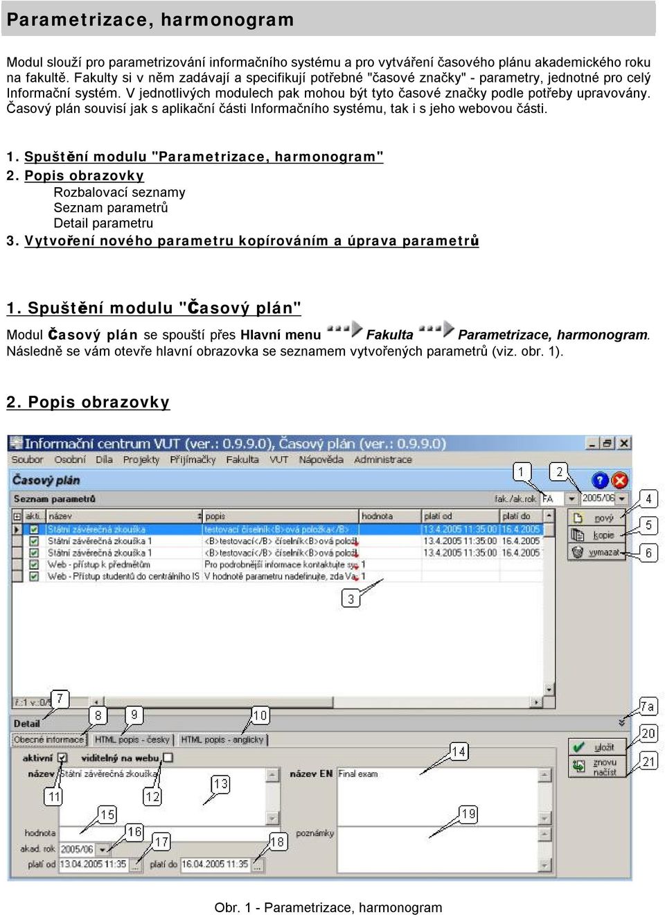 Časový plán souvisí jak s aplikační části Informačního systému, tak i s jeho webovou části. 1. Spuštění modulu "Parametrizace, harmonogram" 2.