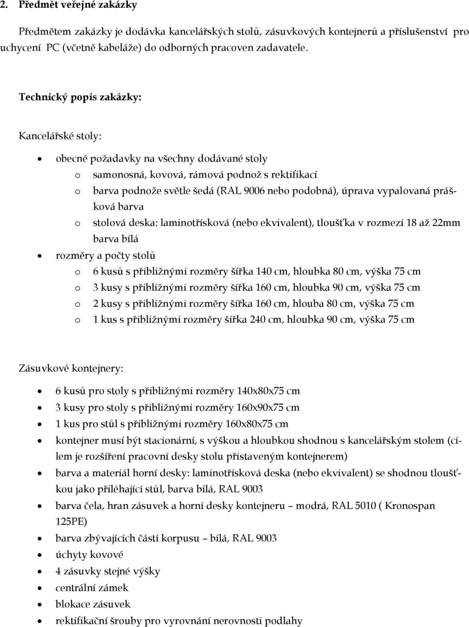 stlvá deska: lamintřískvá (neb ekvivalent), tlušťka v rzmezí 18 až 22mm barva bílá rzměry a pčty stlů 6 kusů s přibližnými rzměry šířka 140 cm, hlubka 80 cm, výška 75 cm 3 kusy s přibližnými rzměry