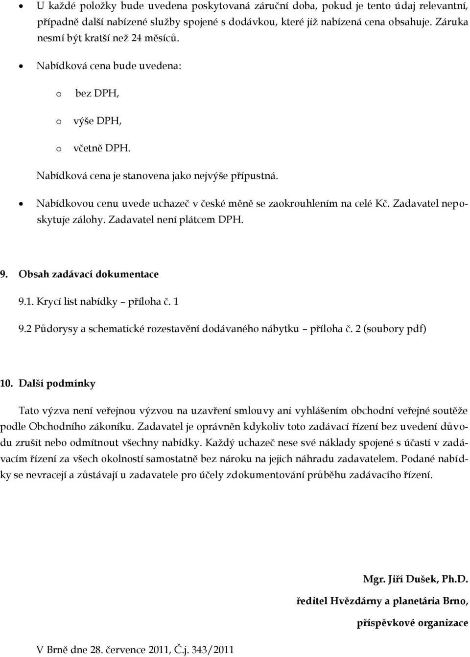 Zadavatel nepskytuje zálhy. Zadavatel není plátcem DPH. 9. Obsah zadávací dkumentace 9.1. Krycí list nabídky přílha č. 1 9.2 Půdrysy a schematické rzestavění ddávanéh nábytku přílha č.