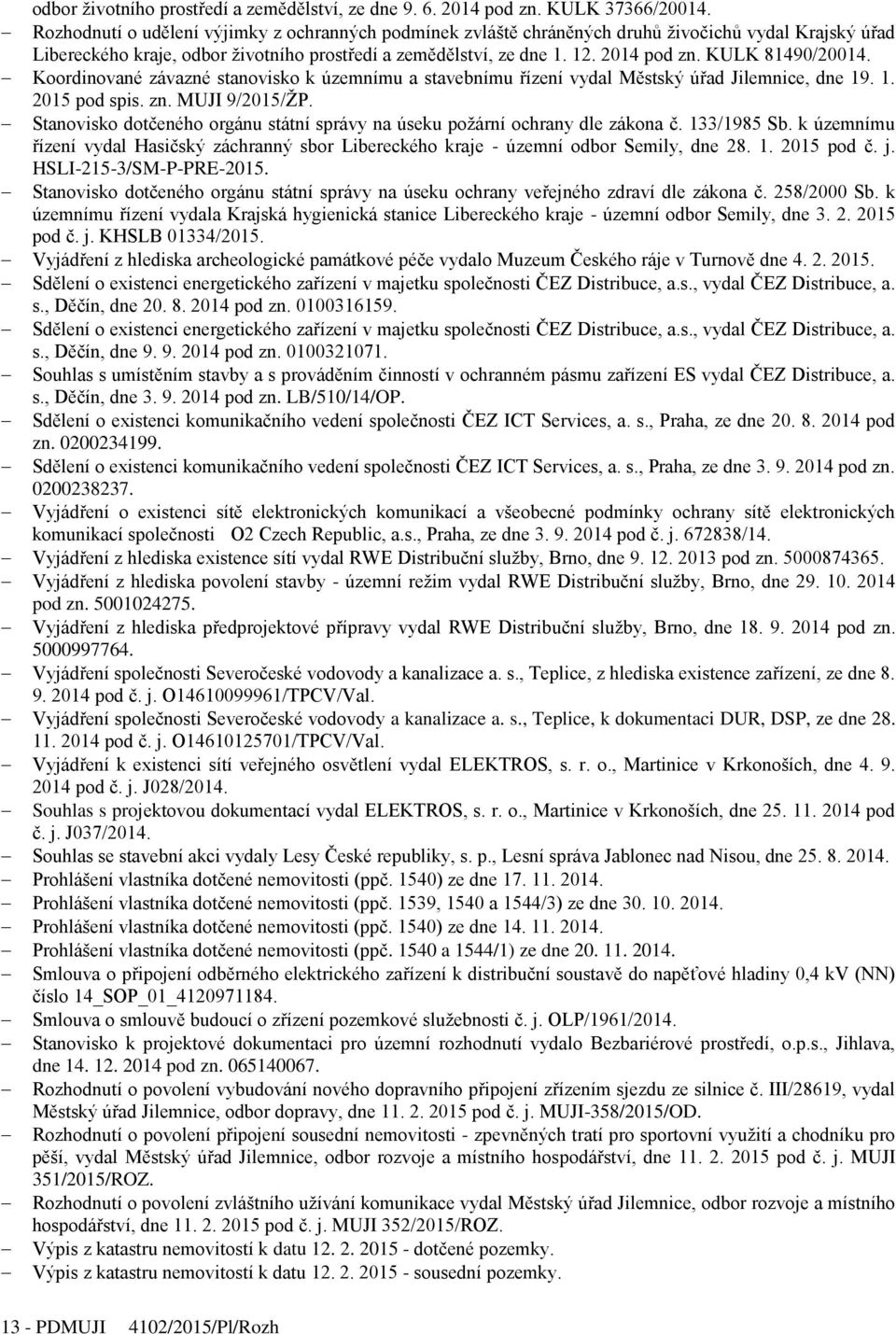 KULK 81490/20014. Koordinované závazné stanovisko k územnímu a stavebnímu řízení vydal Městský úřad Jilemnice, dne 19. 1. 2015 pod spis. zn. MUJI 9/2015/ŽP.