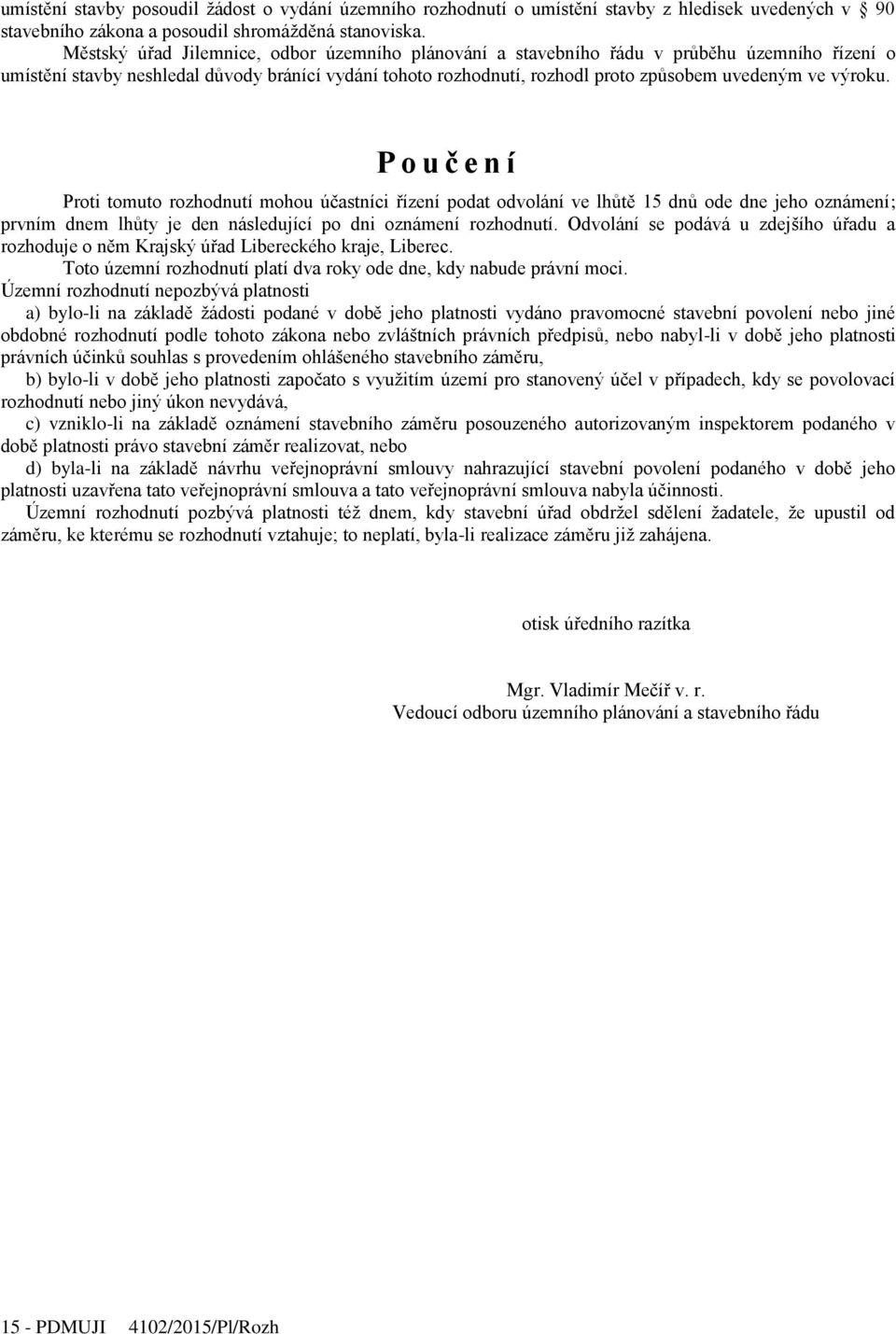 výroku. P o u č e n í Proti tomuto rozhodnutí mohou účastníci řízení podat odvolání ve lhůtě 15 dnů ode dne jeho oznámení; prvním dnem lhůty je den následující po dni oznámení rozhodnutí.