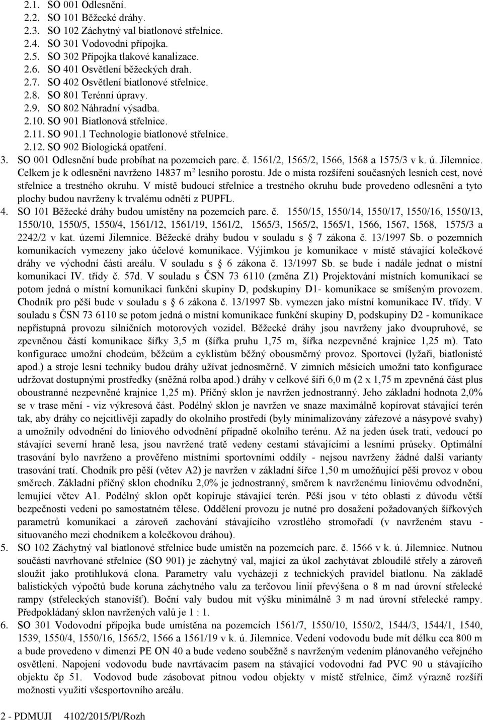 2.12. SO 902 Biologická opatření. 3. SO 001 Odlesnění bude probíhat na pozemcích parc. č. 1561/2, 1565/2, 1566, 1568 a 1575/3 v k. ú. Jilemnice.