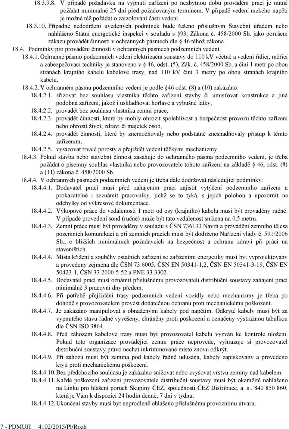 Případné nedodržení uvedených podmínek bude řešeno příslušným Stavební úřadem nebo nahlášeno Státní energetické inspekci v souladu s 93, Zákona č. 458/2000 Sb.