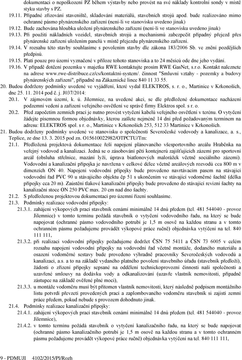 13. Při použití nákladních vozidel, stavebních strojů a mechanismů zabezpečit případný přejezd přes plynárenské zařízení uložením panelů v místě přejezdu plynárenského zařízení. 19.14.