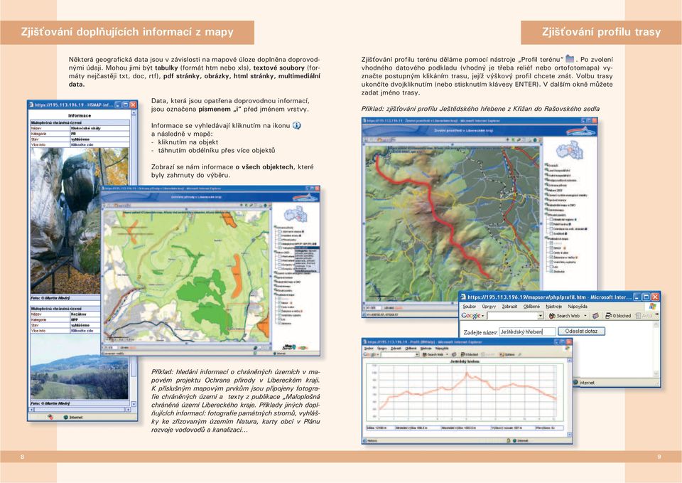 Data, která jsou opatřena doprovodnou informací, jsou označena písmenem i před jménem vrstvy. Zjišťování profilu terénu děláme pomocí nástroje Profil terénu.