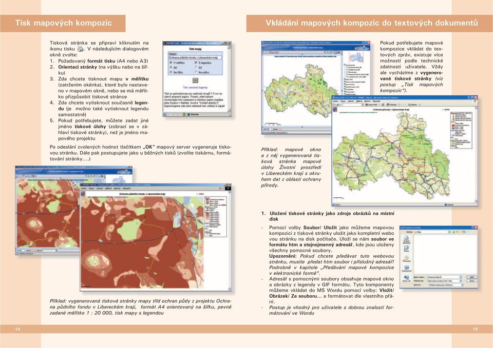 Zda chcete tisknout mapu v měřítku (zatržením okénka), které bylo nastaveno v mapovém okně, nebo se má měřítko přizpůsobit tiskové stránce 4.