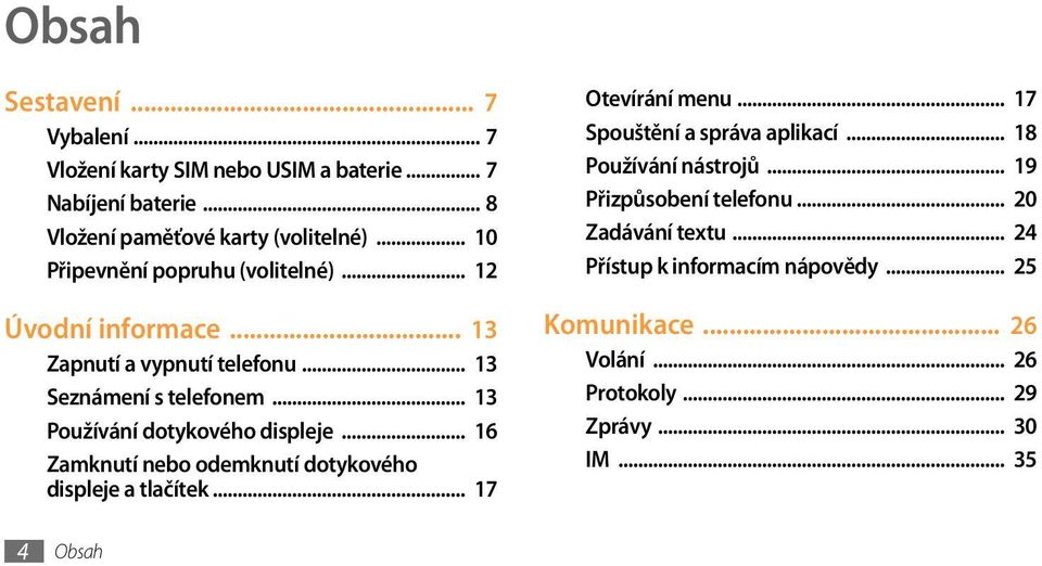 .. 13 Používání dotykového displeje... 16 Zamknutí nebo odemknutí dotykového displeje a tlačítek... 17 Otevírání menu... 17 Spouštění a správa aplikací.