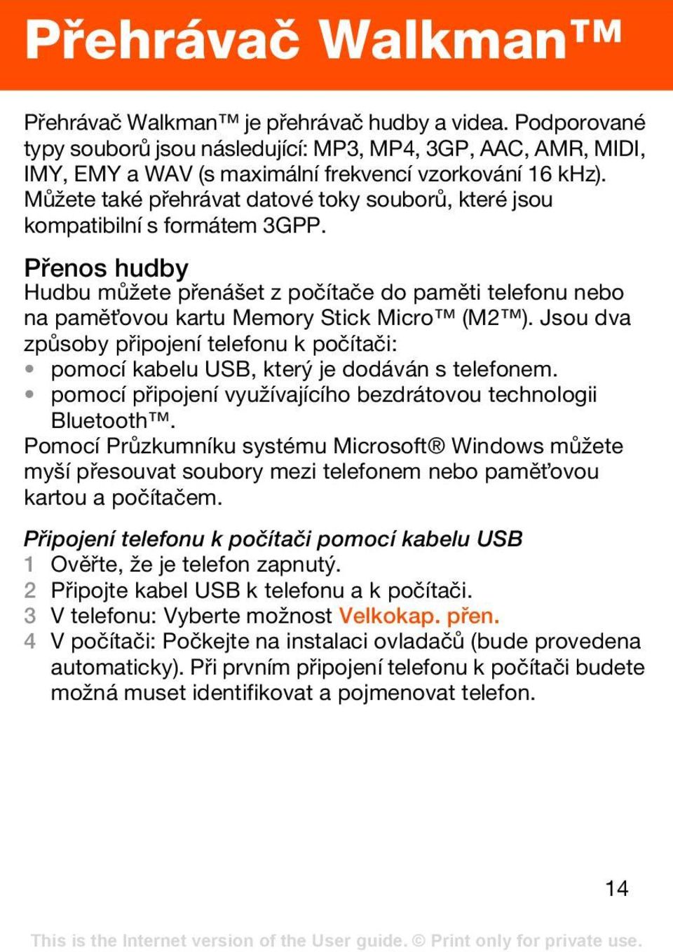 Jsou dva způsoby připojení telefonu k počítači: pomocí kabelu USB, který je dodáván s telefonem. pomocí připojení využívajícího bezdrátovou technologii Bluetooth.