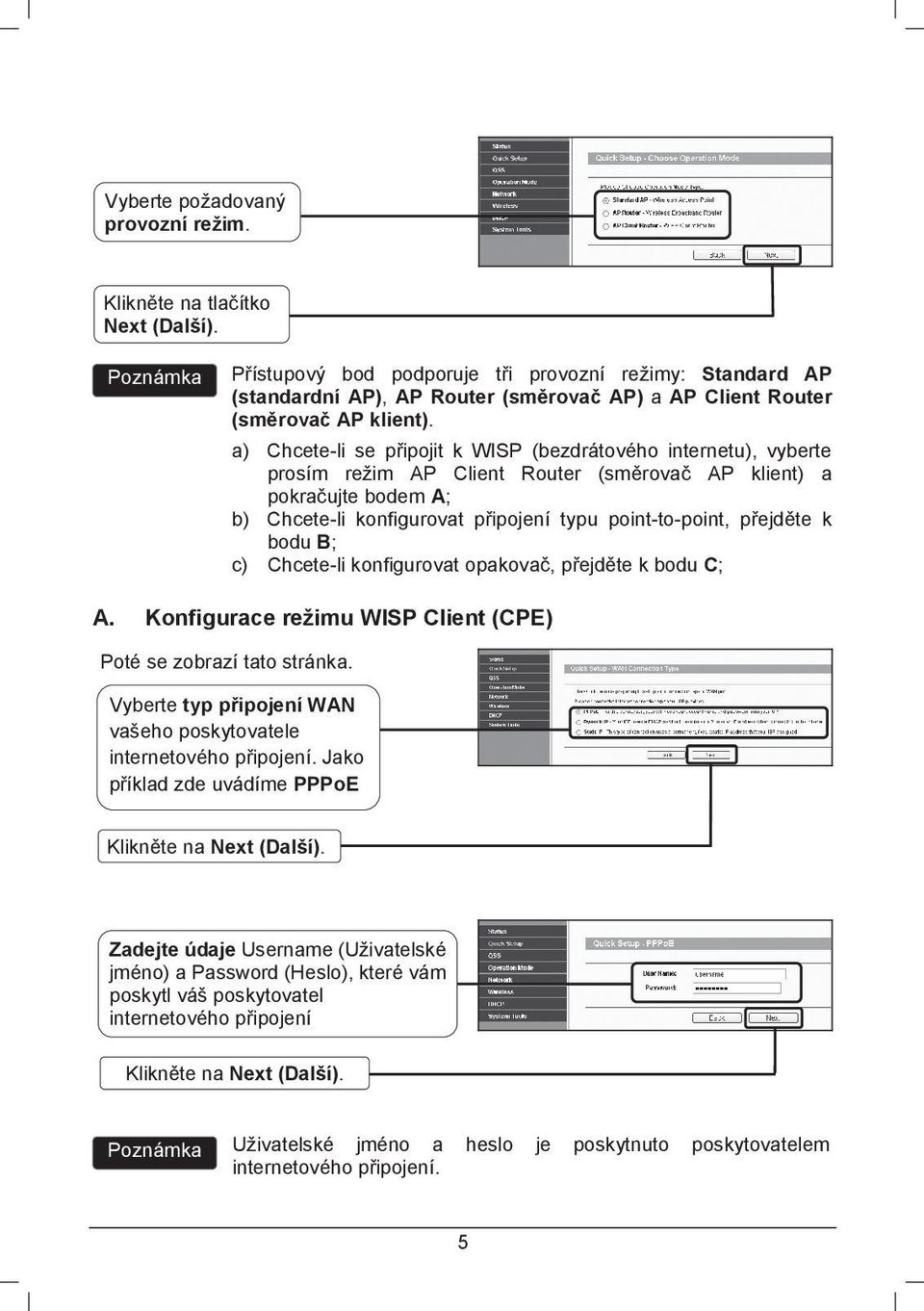 a) Chcete-li se pipojit k WISP (bezdrátového internetu), vyberte prosím režim AP Client Router (smrova AP klient) a2 pokraujte bodem A; b) Chcete-li konfigurovat pipojení typu point-to-point, pejdte