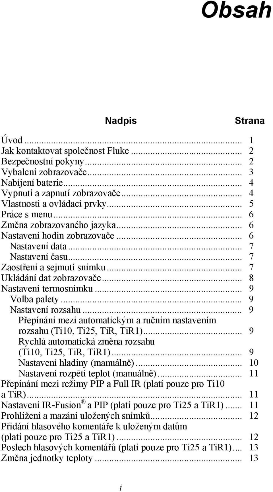 .. 7 Ukládání dat zobrazovače... 8 Nastavení termosnímku... 9 Volba palety... 9 Nastavení rozsahu... 9 Přepínání mezi automatickým a ručním nastavením rozsahu (Ti10, Ti25, TiR, TiR1).