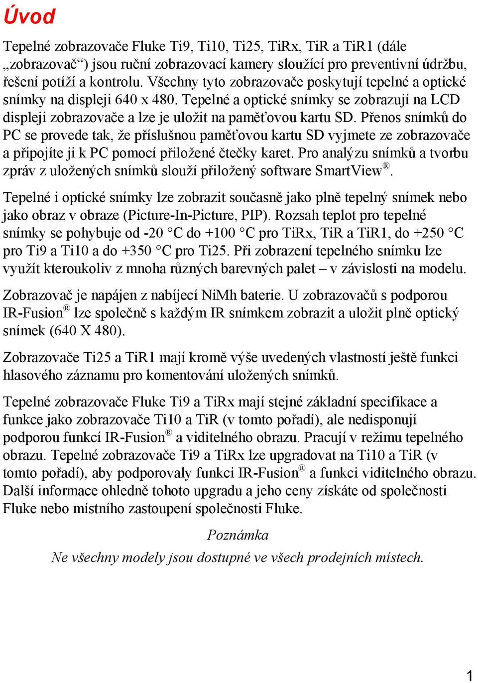 Přenos snímků do PC se provede tak, že příslušnou paměťovou kartu SD vyjmete ze zobrazovače a připojíte ji k PC pomocí přiložené čtečky karet.