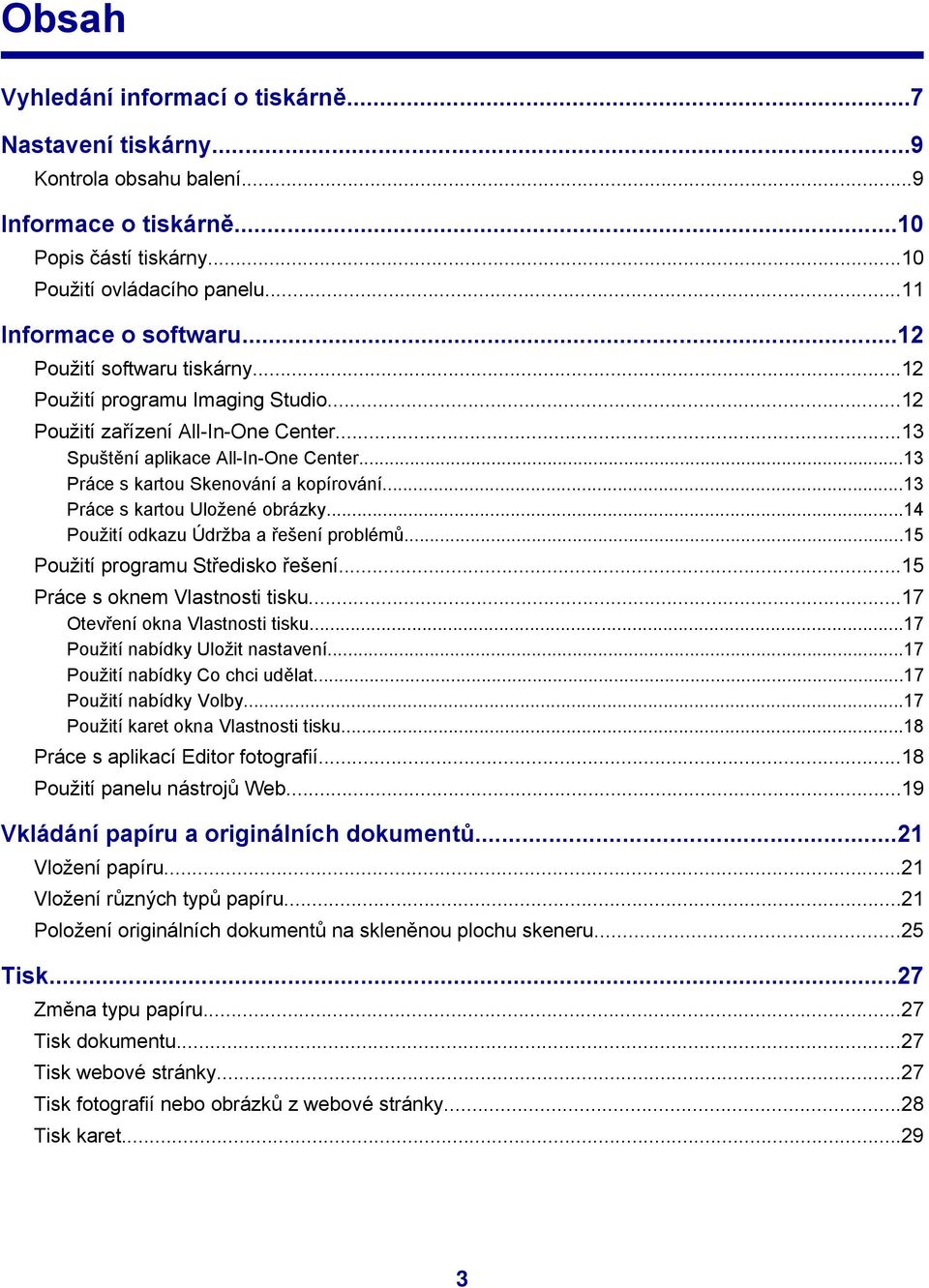 ..13 Práce s kartou Uložené obrázky...14 Použití odkazu Údržba a řešení problémů...15 Použití programu Středisko řešení...15 Práce s oknem Vlastnosti tisku...17 Otevření okna Vlastnosti tisku.