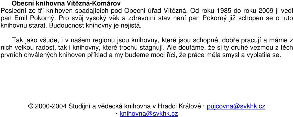 Tak jako všude, i v našem regionu jsou knihovny, které jsou schopné, dobře pracují a máme z nich velkou radost, tak i knihovny, které trochu stagnují.